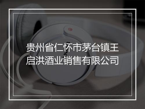 贵州省仁怀市茅台镇王启洪酒业销售有限公司