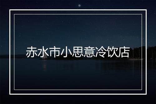 赤水市小思意冷饮店