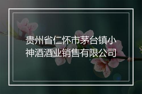 贵州省仁怀市茅台镇小神酒酒业销售有限公司