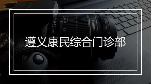 遵义康民综合门诊部