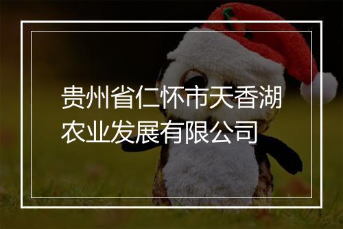 贵州省仁怀市天香湖农业发展有限公司