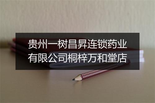 贵州一树昌昇连锁药业有限公司桐梓万和堂店