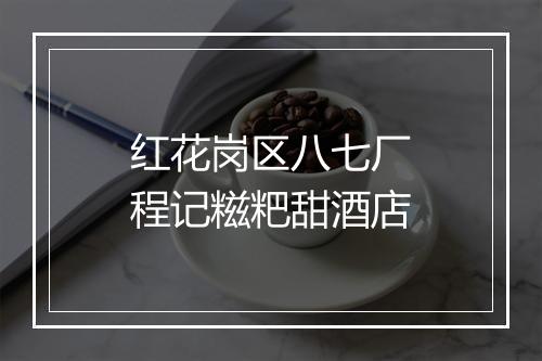红花岗区八七厂程记糍粑甜酒店