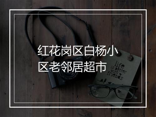 红花岗区白杨小区老邻居超市