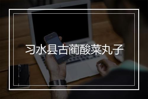 习水县古蔺酸菜丸子