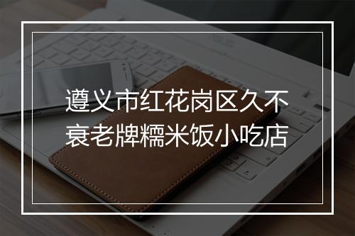 遵义市红花岗区久不衰老牌糥米饭小吃店