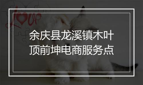 余庆县龙溪镇木叶顶前坤电商服务点