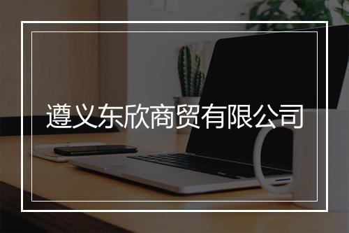 遵义东欣商贸有限公司