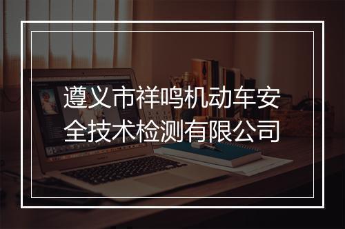 遵义市祥鸣机动车安全技术检测有限公司