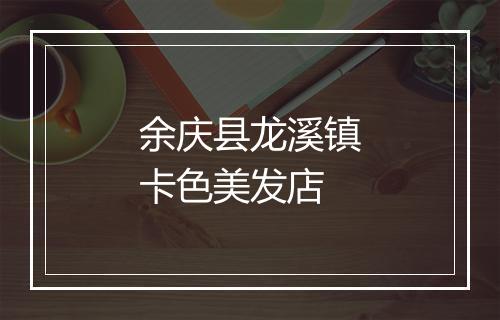 余庆县龙溪镇卡色美发店