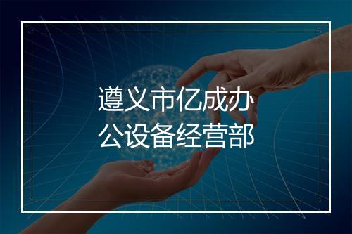 遵义市亿成办公设备经营部