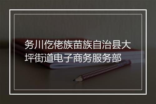 务川仡佬族苗族自治县大坪街道电子商务服务部
