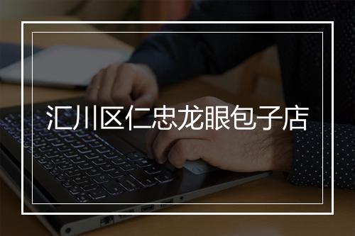 汇川区仁忠龙眼包子店