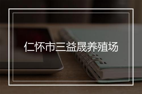 仁怀市三益晟养殖场