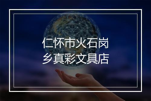 仁怀市火石岗乡真彩文具店