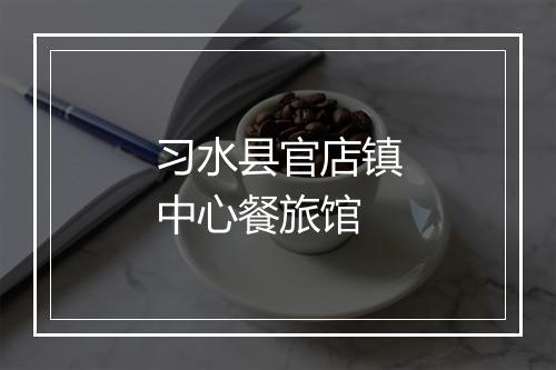 习水县官店镇中心餐旅馆