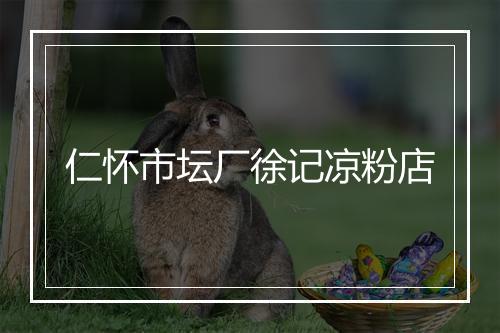 仁怀市坛厂徐记凉粉店