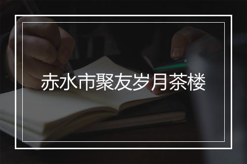 赤水市聚友岁月茶楼