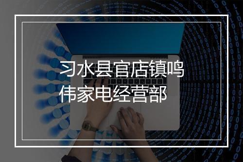 习水县官店镇鸣伟家电经营部