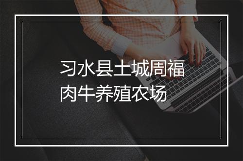 习水县土城周福肉牛养殖农场