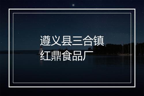 遵义县三合镇红鼎食品厂