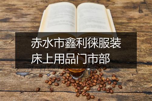 赤水市鑫利徕服装床上用品门市部