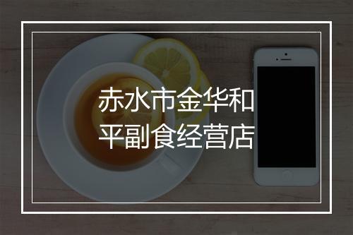 赤水市金华和平副食经营店