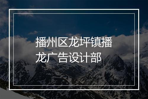 播州区龙坪镇播龙广告设计部