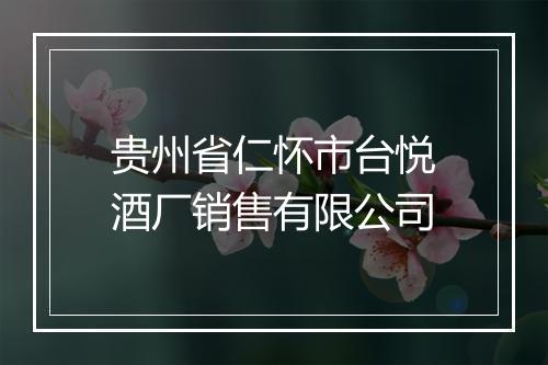 贵州省仁怀市台悦酒厂销售有限公司