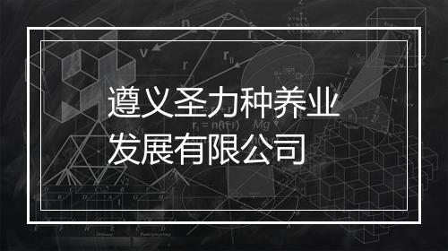 遵义圣力种养业发展有限公司