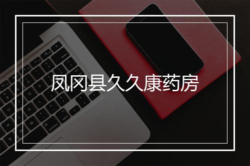 凤冈县久久康药房