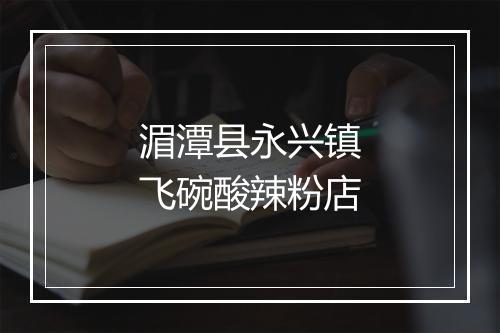 湄潭县永兴镇飞碗酸辣粉店