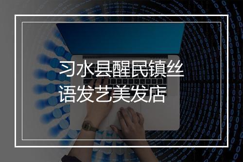 习水县醒民镇丝语发艺美发店