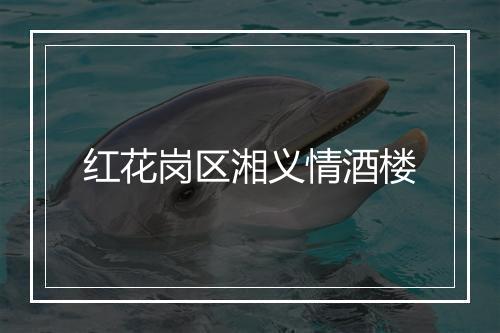 红花岗区湘义情酒楼