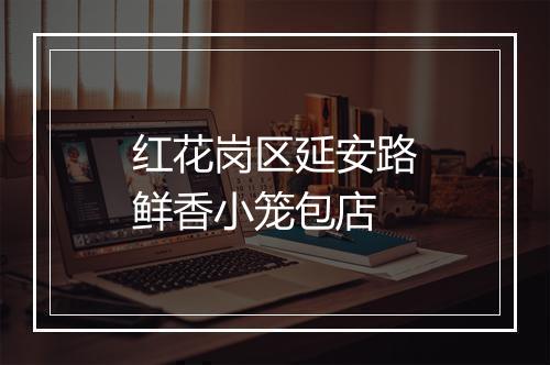 红花岗区延安路鲜香小笼包店