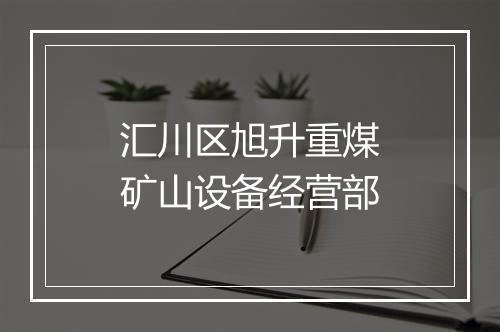 汇川区旭升重煤矿山设备经营部