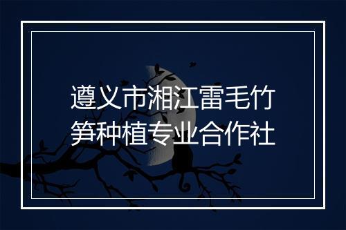 遵义市湘江雷毛竹笋种植专业合作社