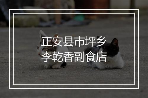 正安县市坪乡李乾香副食店