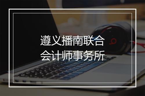 遵义播南联合会计师事务所