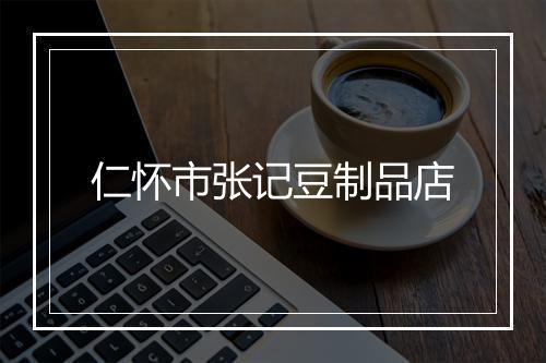 仁怀市张记豆制品店