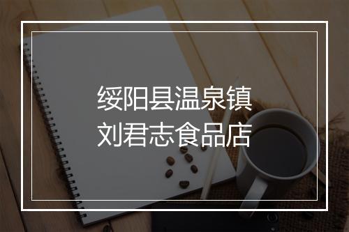 绥阳县温泉镇刘君志食品店