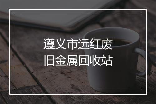 遵义市远红废旧金属回收站