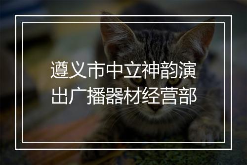 遵义市中立神韵演出广播器材经营部
