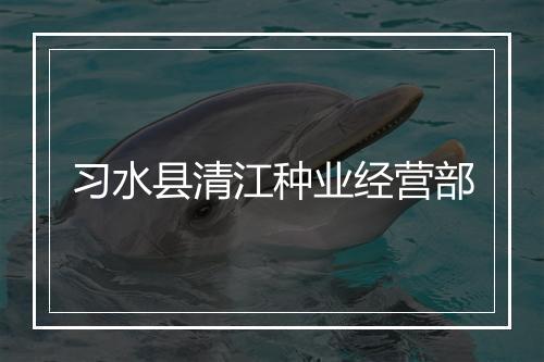 习水县清江种业经营部