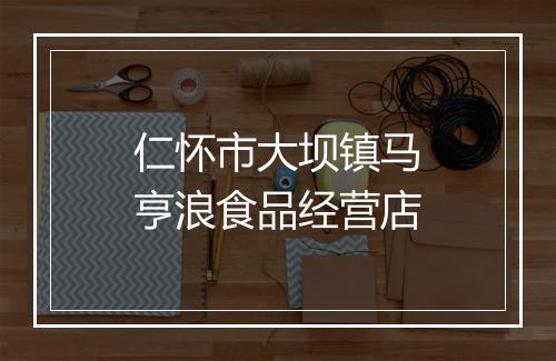 仁怀市大坝镇马亨浪食品经营店