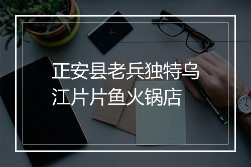 正安县老兵独特乌江片片鱼火锅店