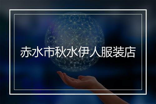 赤水市秋水伊人服装店