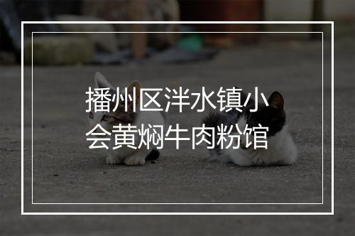 播州区泮水镇小会黄焖牛肉粉馆