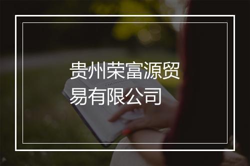 贵州荣富源贸易有限公司