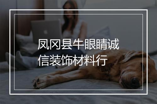 凤冈县牛眼睛诚信装饰材料行
